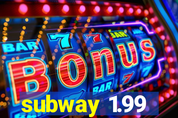 subway 1.99